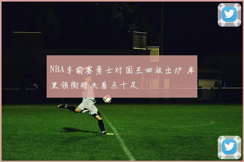 NBA季前赛勇士对国王回放出炉 库里领衔对决看点十足