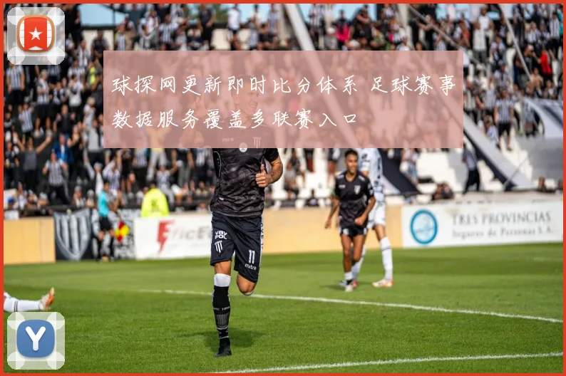 球探网更新即时比分体系 足球赛事数据服务覆盖多联赛入口