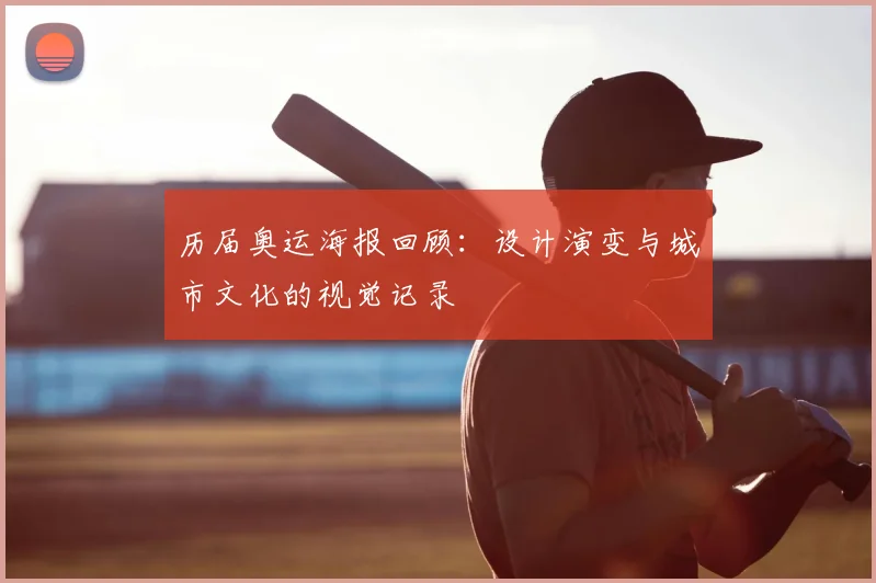 历届奥运海报回顾：设计演变与城市文化的视觉记录