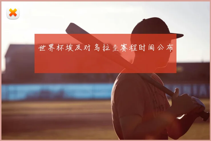 世界杯埃及对乌拉圭赛程时间公布