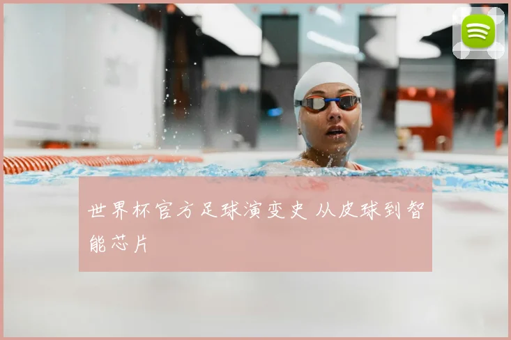 世界杯官方足球演变史 从皮球到智能芯片