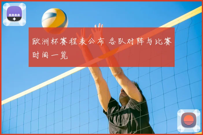 欧洲杯赛程表公布 各队对阵与比赛时间一览