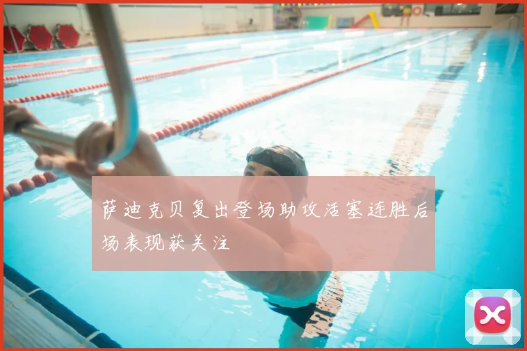 萨迪克贝复出登场助攻活塞连胜后场表现获关注